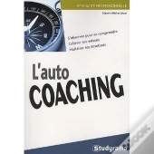 L'Auto Coaching ; S'Observer Pour Se Comprendre, Cultiver Ses Valeurs, Maîtriser Ses Émotions