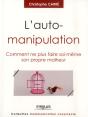L'Auto-Manipulation ; Comment Ne Plus Faire Soi-Même Son Propre Malheur. - Preview