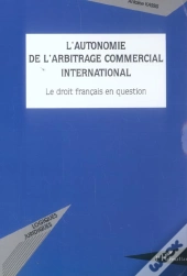 L'Autonomie De L'Arbitrage Commercial International : Le Droit Français En Question