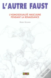 L'Autre Faust ; L'Homosexualite Masculine Pendant La Renaissance