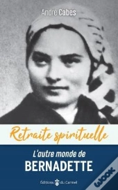 L'Autre Monde De Bernadette : Cheminer Dans L'Espérance Avec Bernadette Soubirous