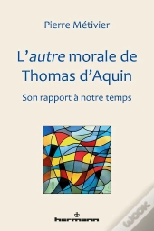 L'Autre Morale De Thomas D'Aquin ; Son Rapport À Notre Temps