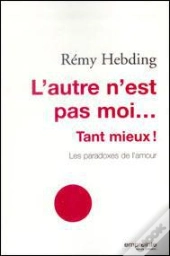 L'Autre N Est Pas Moi Tant Mieux! Les Paradoxes De L'Amour