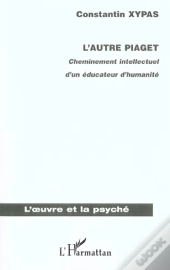 L'Autre Piaget ; Cheminement Intellectuel D'Un Educateur D'Humanite