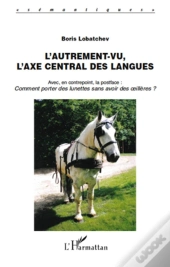 L'Autrement-Vu, L'Axe Central Des Langues ; Comment Porter Des Lunettes Sans Avoir Des Oeillères