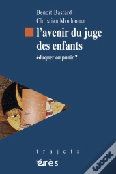 L'Avenir Du Juge Des Enfants ; Éduquer Ou Punir ?