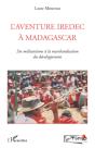 L'Aventure Iredec À Madagascar ; Du Militantisme À La Marchandisation Du Développement - Preview