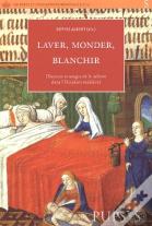 Laver, Monder, Blanchir ; Discours Et Usages De La Toilette Dans L'Occident Medieval