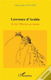 Lawrence D'Arabie ; Ecrire L'Histoire Au Cinema