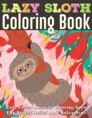 Lazy Sloth Coloring Book Cute Forest Animals Coloring Book For Stress Relief And Relaxation