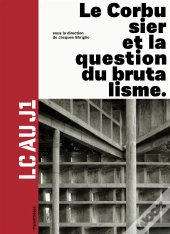Lc Au J1 - Le Corbusier Et La Question Du Brutalisme