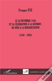 Le 20 Decembre 1848 Et Sa Celebration A La Reunion ; Du Deni A La Rehabilitation 1848-1980
