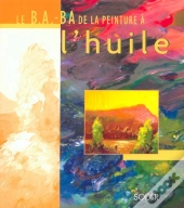 Le B.A.-Ba De La Peinture A L'Huile