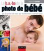 Le B.A.-Ba De La Photo De Bébé ; De La Prise De Vue Au Traitement Numérique - Preview