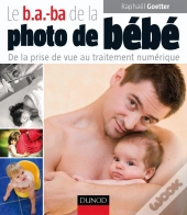 Le B.A.-Ba De La Photo De Bébé ; De La Prise De Vue Au Traitement Numérique