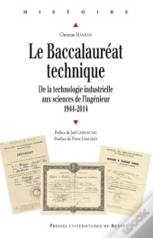 Le Baccalauréat Technique ; De La Technologie Industrielle Aux Sciences De L'Ingenieur, 1944-2014