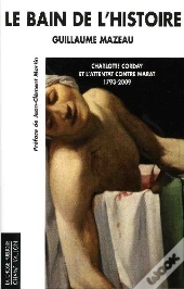 Le Bain De L'Histoire ; Charlotte Corday Et L'Attentat Contre Marat (1793-2009)