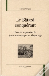 Le Bâtard Conquérant ; Essor Et Expansion Du Genre Romanesque Au Moyen-Âge