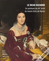 Le Beau Bizarre ; Les Peintures Du Xixe Siècle Du Musée D'Arts De Nantes