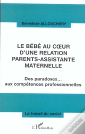 Le Bebe Au Coeur D'Une Relation Parents-Assistante Maternelle ; Des Paradoxes Aux Competences Professionnelles