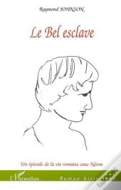 Le Bel Esclave ; Un Episode De La Vie Romaine Sous Neron
