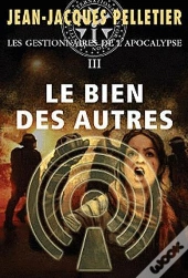 Le Bien Des Autres Iii - Les Gestionnaires De L Apocalypse 3