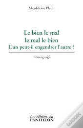 Le Bien Le Mal, Le Mal Le Bien L'Un Peut Il Engendrer L'Autre ?