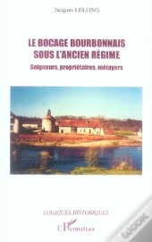 Le Bocage Bourbonnais Sous L'Ancien Régime ; Seigneurs, Propriétaires, Métayers