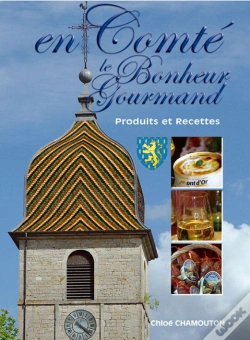 Capa do artigo Le Bonheur Gourmand; En Comté ; Produits Et Recettes