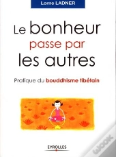 Le Bonheur Passe Par Les Autres ; Pratique Du Bouddhisme Tibétain