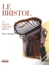 Le Bristol ; Un Palace Dans Son Siècle