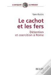 Le Cachot Et Les Fers, Détention Et Coercition À Rome