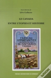 Le Canada ; Entre Utopies Et Histoire