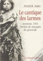 Le Cantique Des Larmes ; Armenie, 1915, Paroles De Rescapes Du Genocide