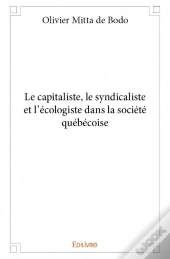 Le Capitaliste, Le Syndicaliste Et L'Ecologiste Dans La Societe Quebecoise
