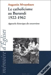Le Catholicisme Au Burundi, 1922-1962 ; Approche Historique Des Conversions