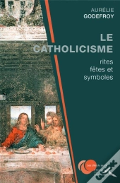 Le Catholicisme ; Rites, Fêtes Et Symboles
