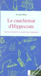 Le Cauchemar D'Hippocrate ; Carnet De Bord D'Un Cardiologue Humaniste