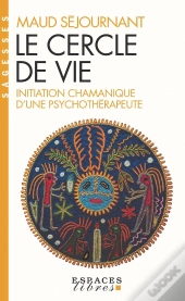 Le Cercle De Vie : Initiation Chamanique D'Une Psychothérapeute