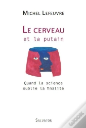Le Cerveau Et La Putain ; Quand La Science Oublie La Finalité