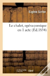 Capa do artigo Le Chalet, Opéra-Comique En 1 Acte : , Paroles De Mm. Scribe Et Mélesville, Musique De M. Adolphe Adam...