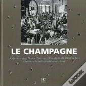 Le Champagne ; Reims, Epernay Et Le Vignoble Champenois À Travers La Carte Postale Ancienne