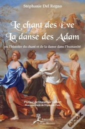 Le Chant Des Eve ; La Danse Des Adam ; Ou L'Histoire Du Chant Et De La Danse Dans L'Humanité