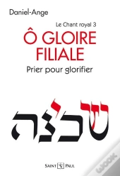 Le Chant Royal Tome 3 ; Ô Gloire Filiale ; Prier Pour Glorifier