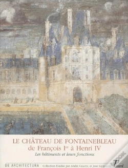 Capa do artigo Le Château De Fontainebleau : De François 1er À Henri Iv ; Les Bâtiments Et Leurs Fonctions