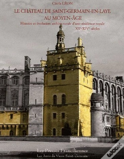 Capa do artigo Le Château De Saint-Germain-En-Laye Au Moyen-Âge ; Histoire Et Évolution Architecturale D'Une Résidence Royale Xiie-Xive Siècles