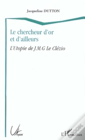 Le Chercheur D'Or Et D'Ailleurs ; L'Utopie De J-M-G Le Clezio