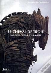Le Cheval De Troie ; Variations Autour D'Une Guerre