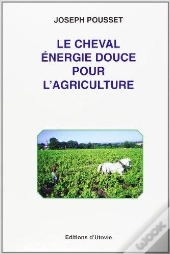 Le Cheval : Energie Douce Pour L'Agriculture
