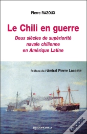 Le Chili En Guerre : Deux Siècles De Supériorité Navale Chilienne En Amérique Latine